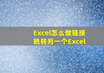 Excel怎么做链接跳转另一个Excel