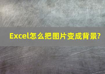 Excel怎么把图片变成背景?