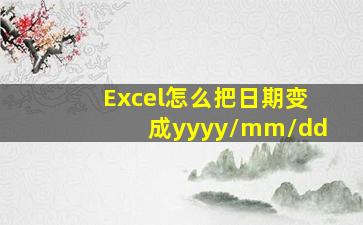 Excel怎么把日期变成yyyy/mm/dd