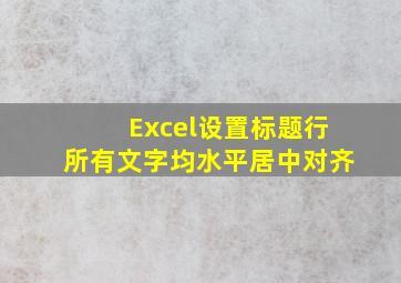 Excel设置标题行所有文字均水平居中对齐