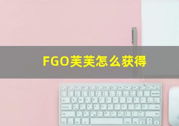 FGO芙芙怎么获得