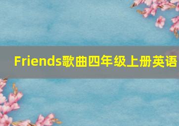 Friends歌曲四年级上册英语