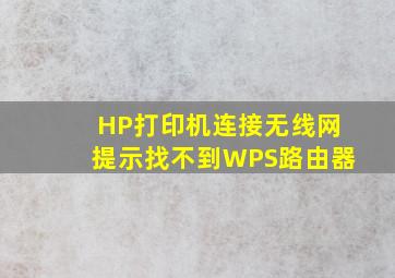 HP打印机连接无线网提示找不到WPS路由器