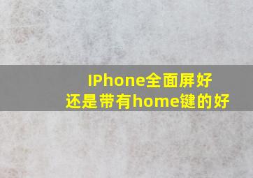 IPhone全面屏好还是带有home键的好