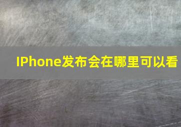 IPhone发布会在哪里可以看