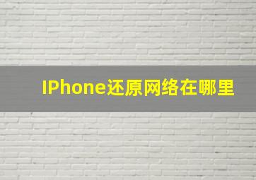 IPhone还原网络在哪里