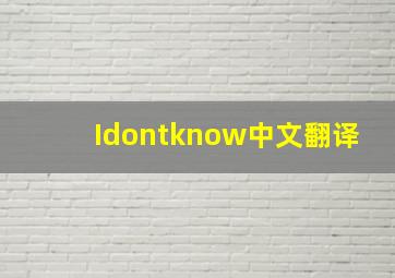 Idontknow中文翻译