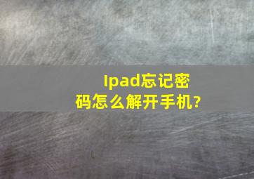 Ipad忘记密码怎么解开手机?