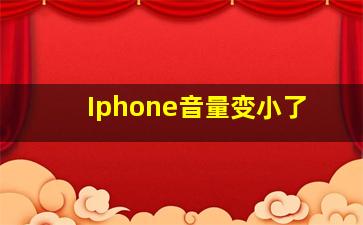 Iphone音量变小了