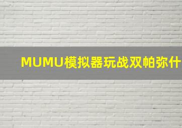 MUMU模拟器玩战双帕弥什