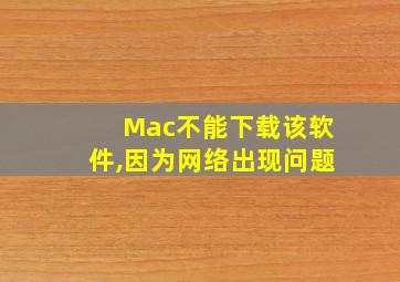 Mac不能下载该软件,因为网络出现问题