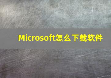 Microsoft怎么下载软件