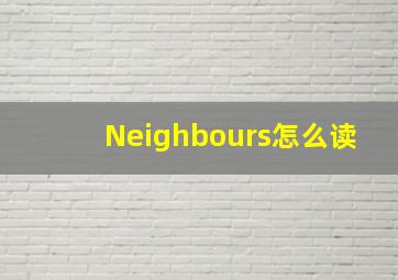 Neighbours怎么读