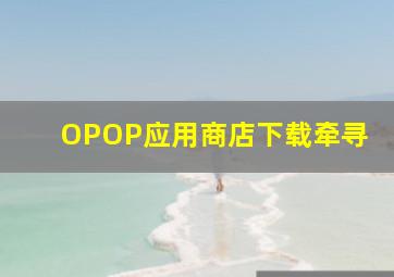 OPOP应用商店下载牵寻