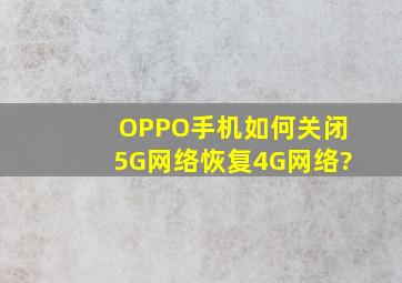 OPPO手机如何关闭5G网络恢复4G网络?