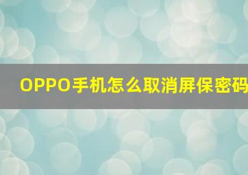 OPPO手机怎么取消屏保密码