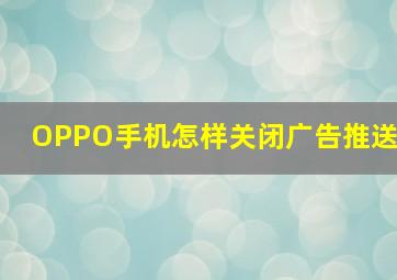 OPPO手机怎样关闭广告推送