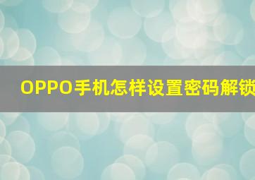 OPPO手机怎样设置密码解锁