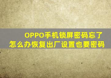 OPPO手机锁屏密码忘了怎么办恢复出厂设置也要密码