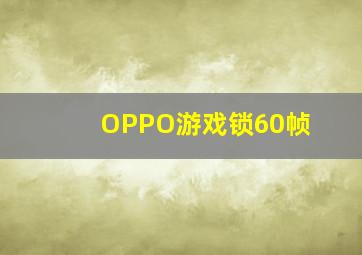 OPPO游戏锁60帧