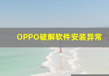 OPPO破解软件安装异常