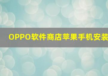 OPPO软件商店苹果手机安装