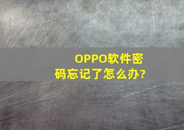 OPPO软件密码忘记了怎么办?