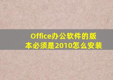 Office办公软件的版本必须是2010怎么安装