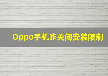 Oppo手机咋关闭安装限制