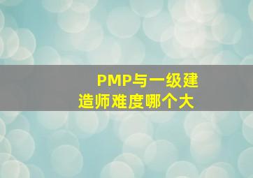 PMP与一级建造师难度哪个大