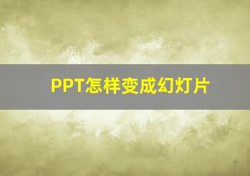 PPT怎样变成幻灯片