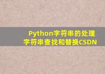 Python字符串的处理字符串查找和替换CSDN