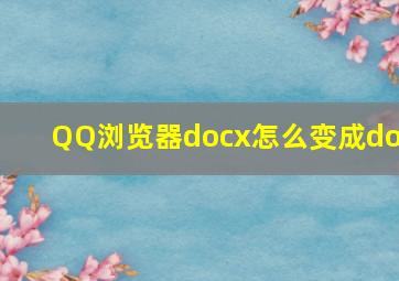 QQ浏览器docx怎么变成doc