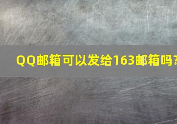 QQ邮箱可以发给163邮箱吗?