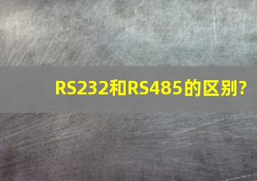 RS232和RS485的区别?