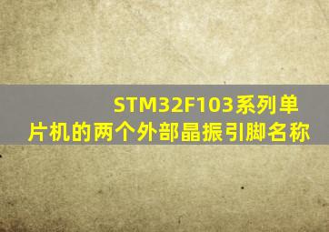 STM32F103系列单片机的两个外部晶振引脚名称