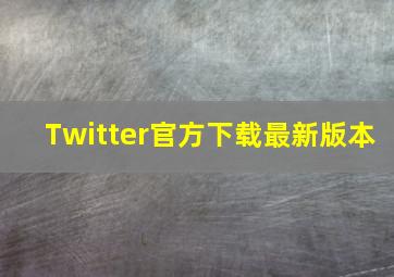 Twitter官方下载最新版本