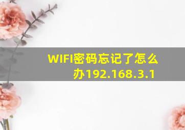 WIFI密码忘记了怎么办192.168.3.1