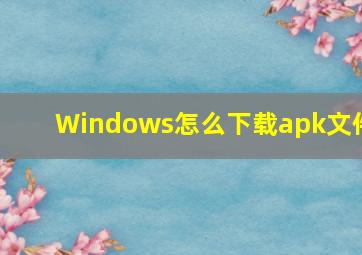 Windows怎么下载apk文件