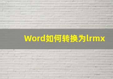 Word如何转换为lrmx