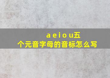 a e i o u五个元音字母的音标怎么写