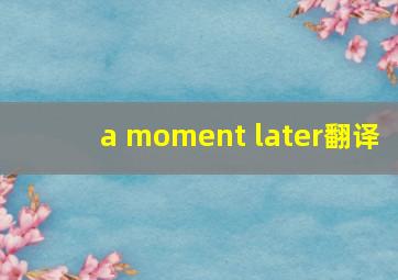 a moment later翻译