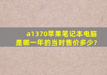 a1370苹果笔记本电脑是哪一年的当时售价多少?