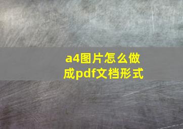 a4图片怎么做成pdf文档形式