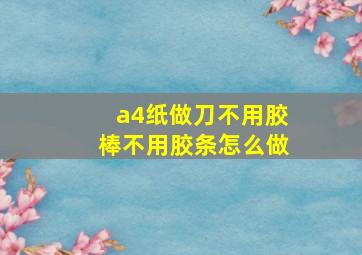 a4纸做刀不用胶棒不用胶条怎么做