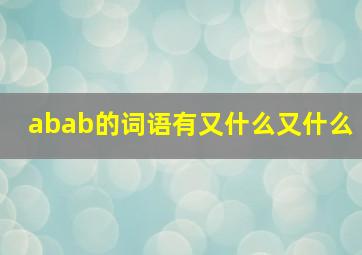 abab的词语有又什么又什么