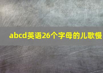 abcd英语26个字母的儿歌慢