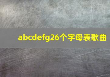 abcdefg26个字母表歌曲