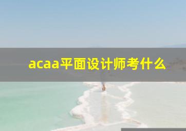 acaa平面设计师考什么