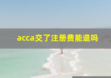 acca交了注册费能退吗